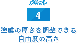 メリット 4 塗膜の厚さを調整できる自由度の高さ