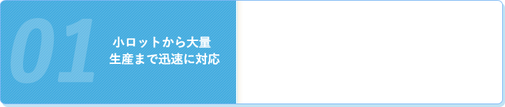 小ロットから大量生産まで迅速に対応